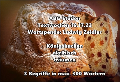 2022-04-29 ABC-Etüden Tw 16.17.22 Königskuchen - akribisch - träumen (Kuchenfoto) 400
